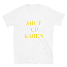Load image into Gallery viewer, &quot;Shut Up Karen&quot; Unisex T-Shirt
